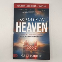 18 Days in Heaven : I Left My Body. I Met Jesus. What He Told Me