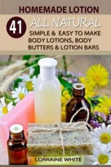 Homemade Lotion : 41 All Natural Simple & Easy to Make Body Lotions, Body But…