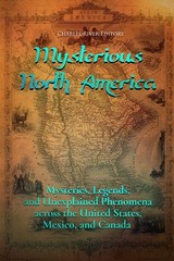 Mysterious North America: Mysteries, Legends, and Unexplained Phenomena acro…