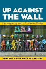 Up Against the Wall: Re-Imagining the U.S.-Mexi- paperback, Casey, 9780292759381