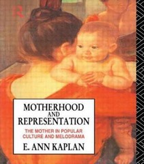 Motherhood and Representation: The Mother in Popular Culture and Melodrama Kapl